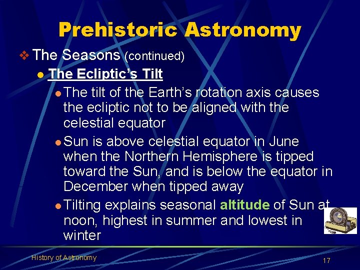 Prehistoric Astronomy v The Seasons (continued) l The Ecliptic’s Tilt l The tilt of