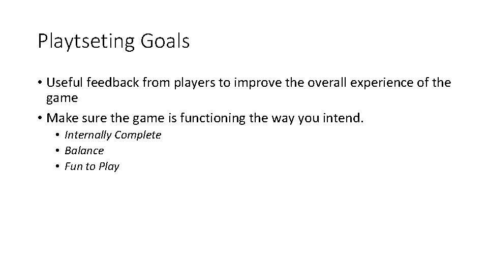 Playtseting Goals • Useful feedback from players to improve the overall experience of the