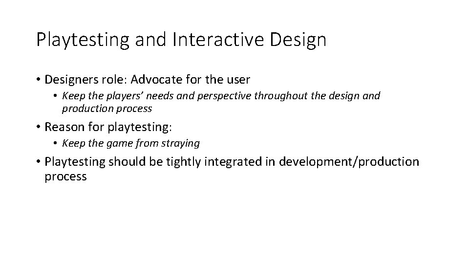 Playtesting and Interactive Design • Designers role: Advocate for the user • Keep the