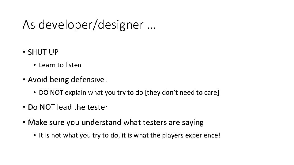 As developer/designer … • SHUT UP • Learn to listen • Avoid being defensive!