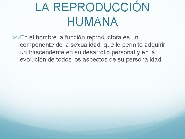 LA REPRODUCCIÓN HUMANA En el hombre la función reproductora es un componente de la