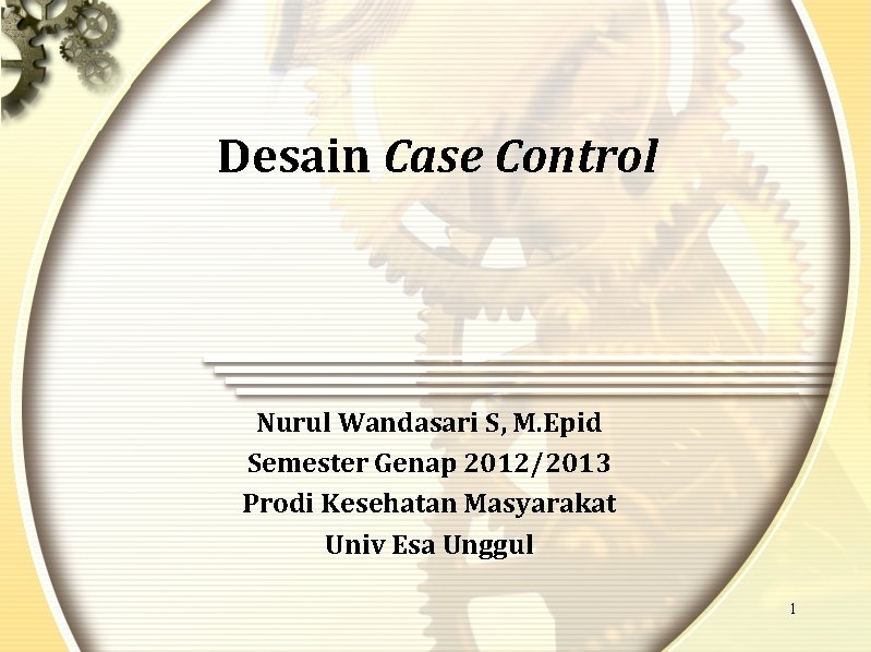 Desain Case Control Nurul Wandasari S, M. Epid Semester Genap 2012/2013 Prodi Kesehatan Masyarakat