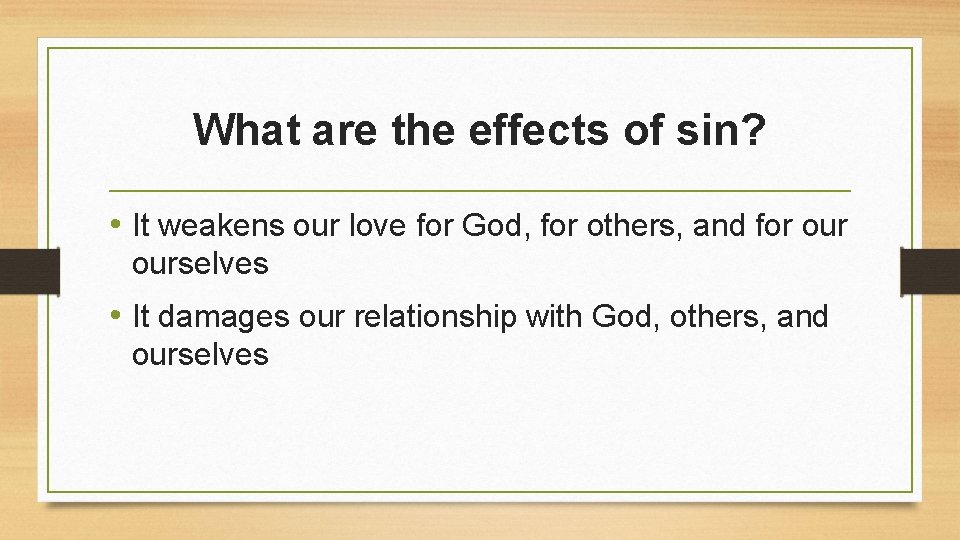 What are the effects of sin? • It weakens our love for God, for