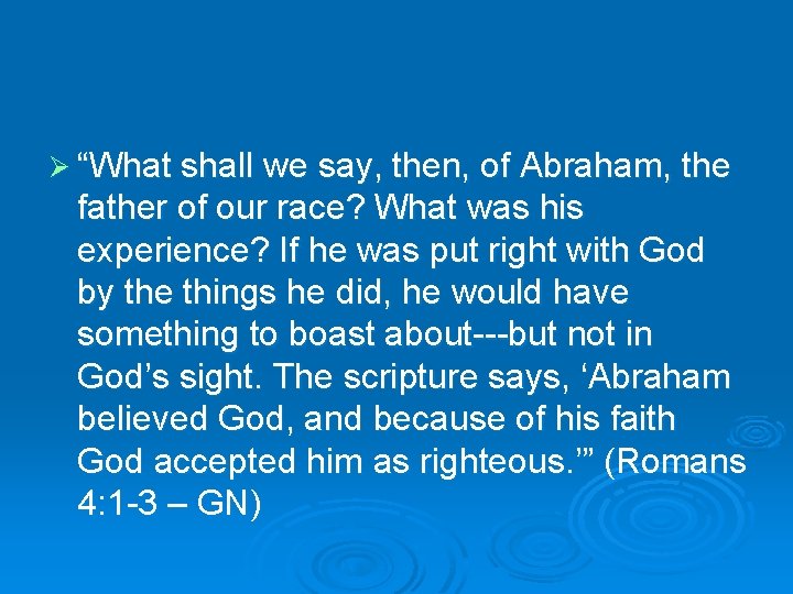 Ø “What shall we say, then, of Abraham, the father of our race? What