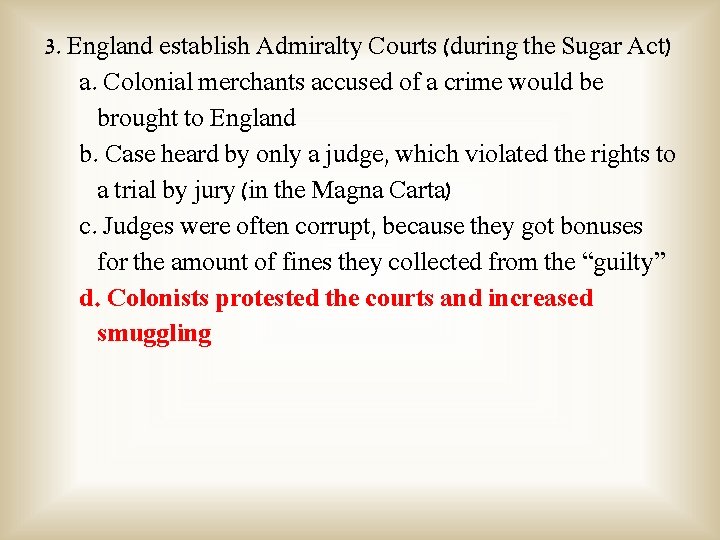 3. England establish Admiralty Courts (during the Sugar Act) a. Colonial merchants accused of