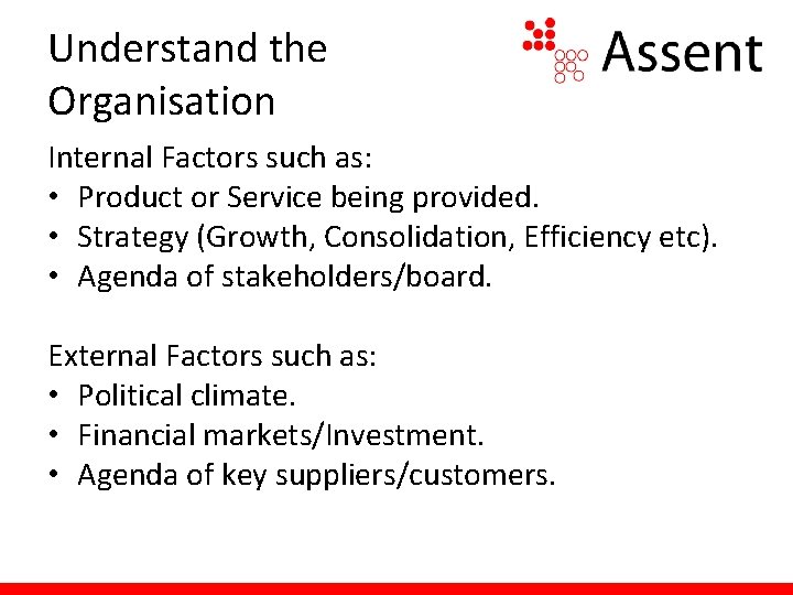 Understand the Organisation Internal Factors such as: • Product or Service being provided. •