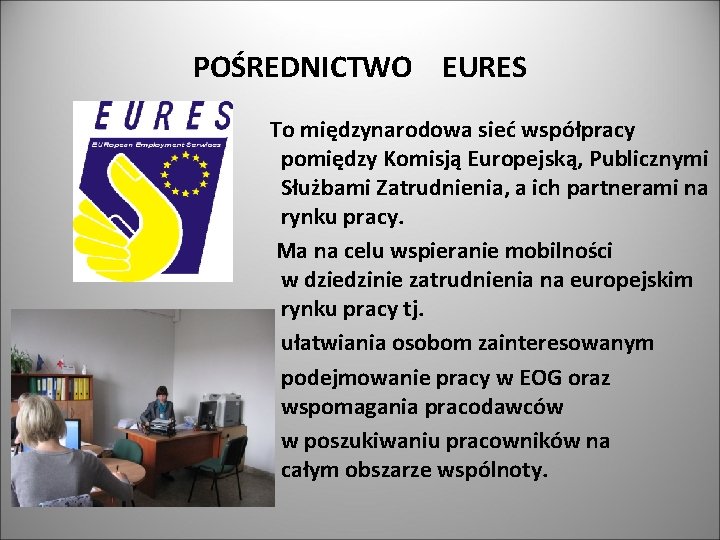 POŚREDNICTWO EURES To międzynarodowa sieć współpracy pomiędzy Komisją Europejską, Publicznymi Służbami Zatrudnienia, a ich