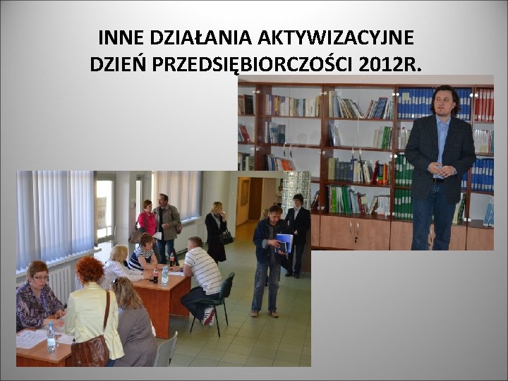 INNE DZIAŁANIA AKTYWIZACYJNE DZIEŃ PRZEDSIĘBIORCZOŚCI 2012 R. 