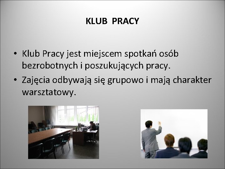 KLUB PRACY • Klub Pracy jest miejscem spotkań osób bezrobotnych i poszukujących pracy. •