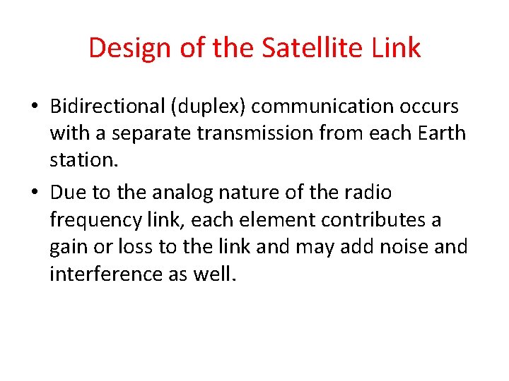 Design of the Satellite Link • Bidirectional (duplex) communication occurs with a separate transmission Design of the Satellite Link • Bidirectional (duplex) communication occurs with a separate transmission