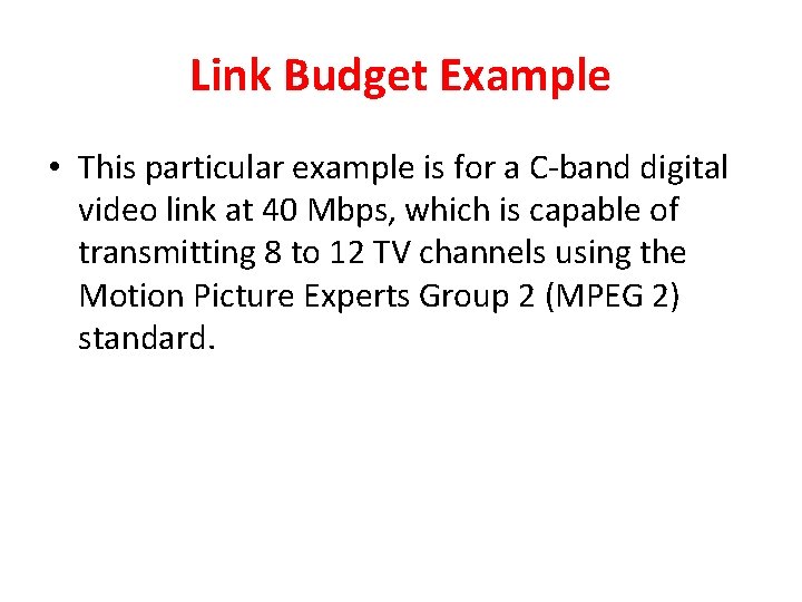 Link Budget Example • This particular example is for a C-band digital video link Link Budget Example • This particular example is for a C-band digital video link