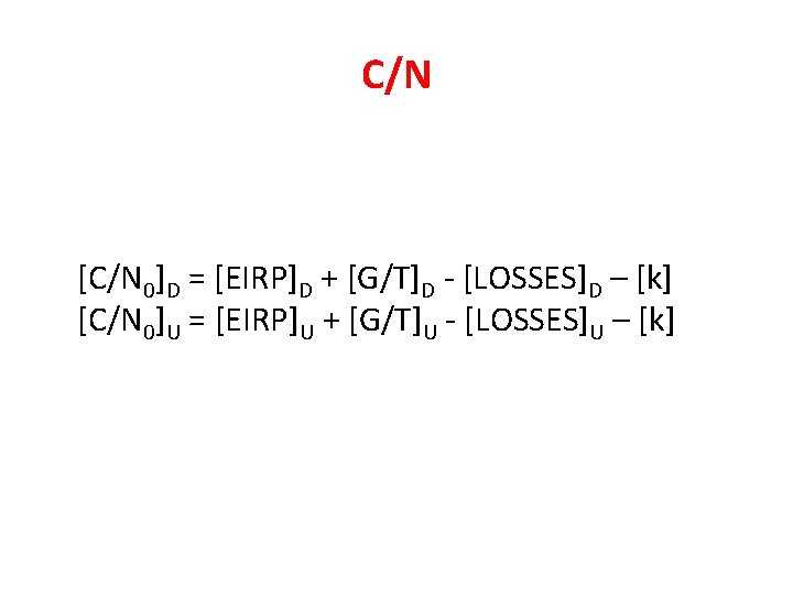 C/N [C/N 0]D = [EIRP]D + [G/T]D - [LOSSES]D – [k] [C/N 0]U =