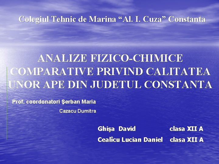 Colegiul Tehnic de Marina “Al. I. Cuza” Constanta ANALIZE FIZICO-CHIMICE COMPARATIVE PRIVIND CALITATEA UNOR
