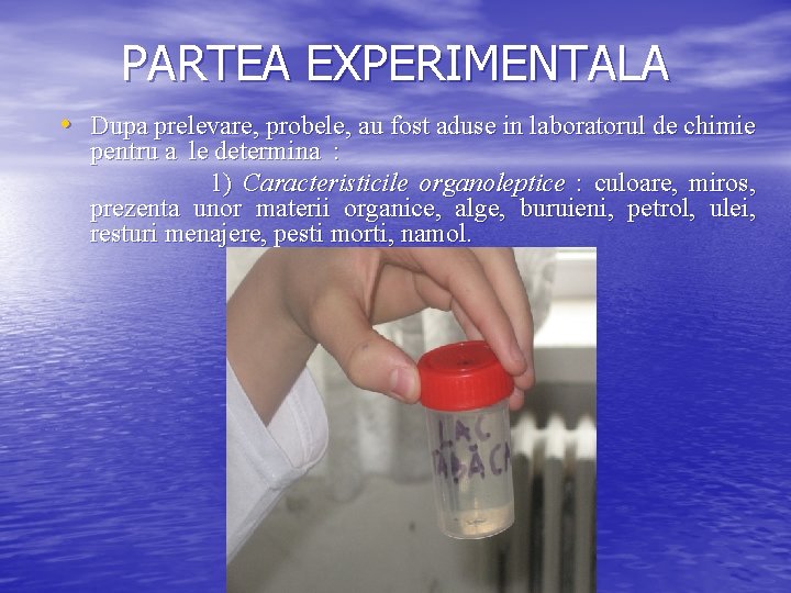 PARTEA EXPERIMENTALA • Dupa prelevare, probele, au fost aduse in laboratorul de chimie pentru