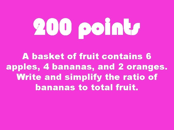 200 points A basket of fruit contains 6 apples, 4 bananas, and 2 oranges.