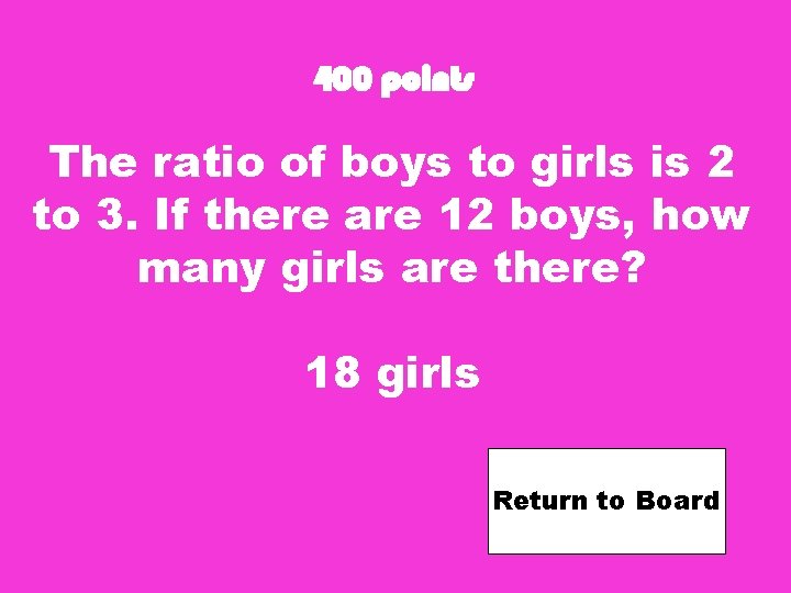 400 points The ratio of boys to girls is 2 to 3. If there