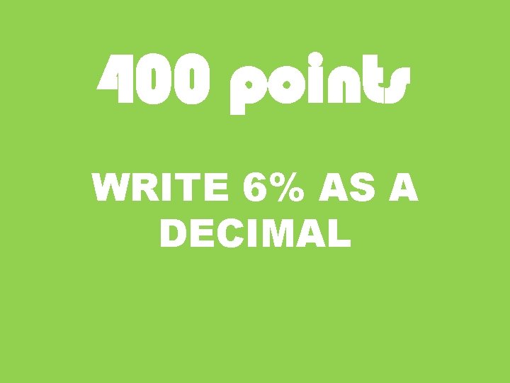 400 points WRITE 6% AS A DECIMAL 
