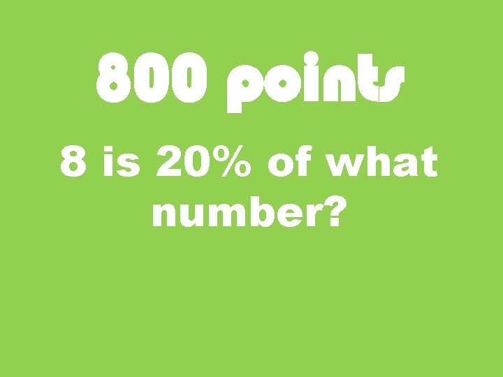 800 points 8 is 20% of what number? 