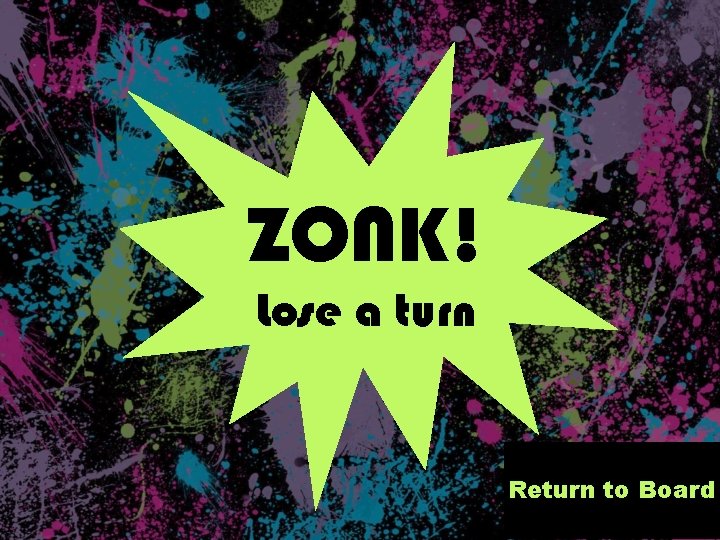 ZONK! Lose a turn Return to Board 