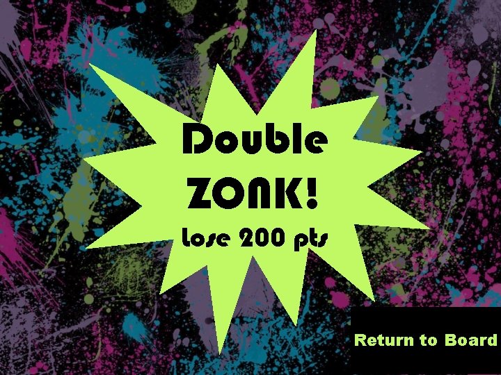 Double ZONK! Lose 200 pts Return to Board 