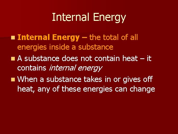 Internal Energy n Internal Energy – the total of all energies inside a substance