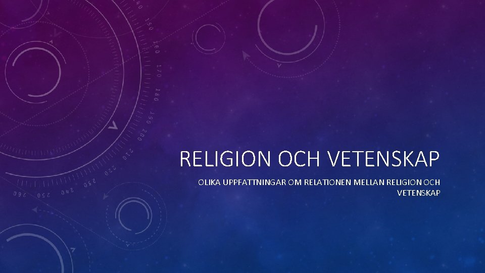 RELIGION OCH VETENSKAP OLIKA UPPFATTNINGAR OM RELATIONEN MELLAN RELIGION OCH VETENSKAP 