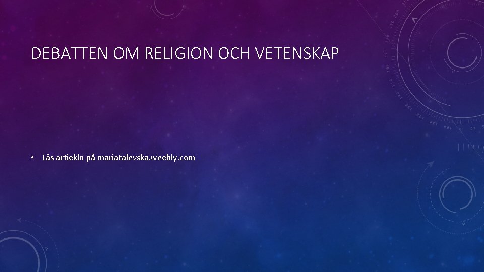 DEBATTEN OM RELIGION OCH VETENSKAP • Läs artiekln på mariatalevska. weebly. com 