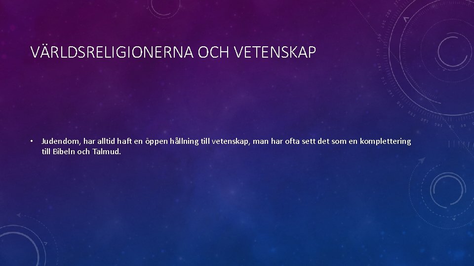 VÄRLDSRELIGIONERNA OCH VETENSKAP • Judendom, har alltid haft en öppen hållning till vetenskap, man