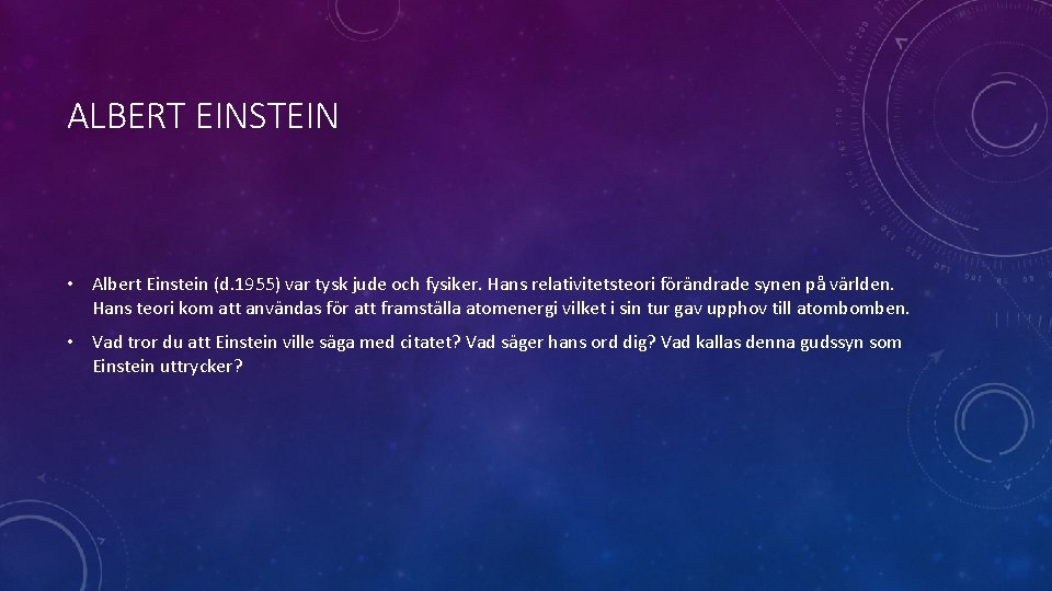 ALBERT EINSTEIN • Albert Einstein (d. 1955) var tysk jude och fysiker. Hans relativitetsteori