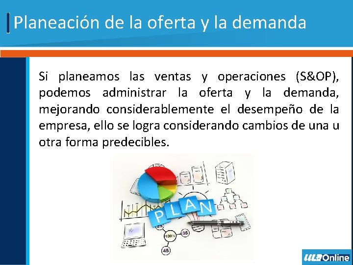 Planeación de la oferta y la demanda Si planeamos las ventas y operaciones (S&OP), Planeación de la oferta y la demanda Si planeamos las ventas y operaciones (S&OP),