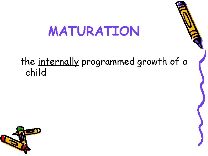 MATURATION the internally programmed growth of a child 