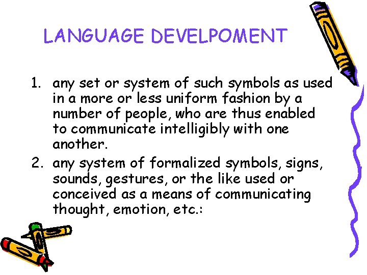 LANGUAGE DEVELPOMENT 1. any set or system of such symbols as used in a