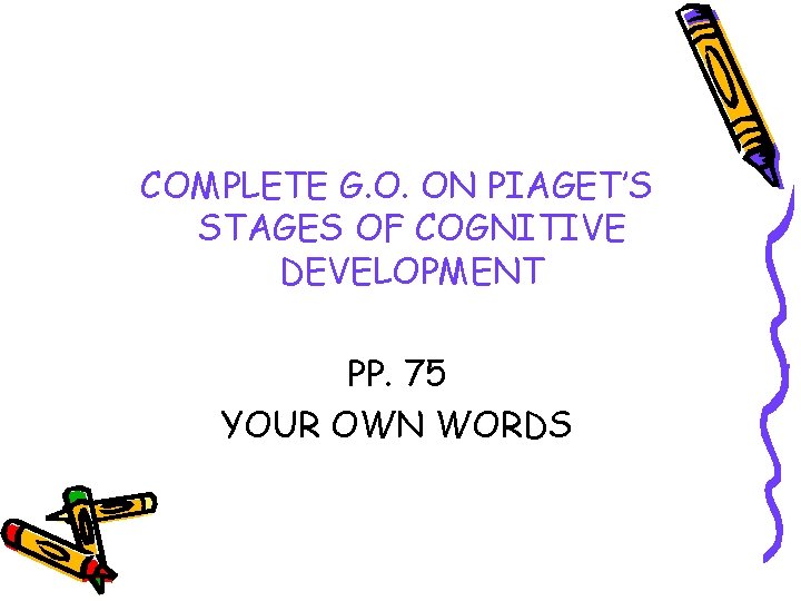 COMPLETE G. O. ON PIAGET’S STAGES OF COGNITIVE DEVELOPMENT PP. 75 YOUR OWN WORDS