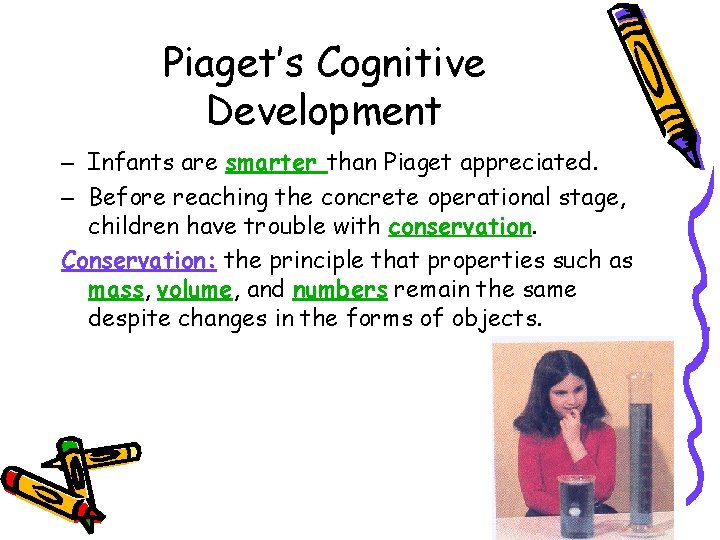 Piaget’s Cognitive Development – Infants are smarter than Piaget appreciated. – Before reaching the
