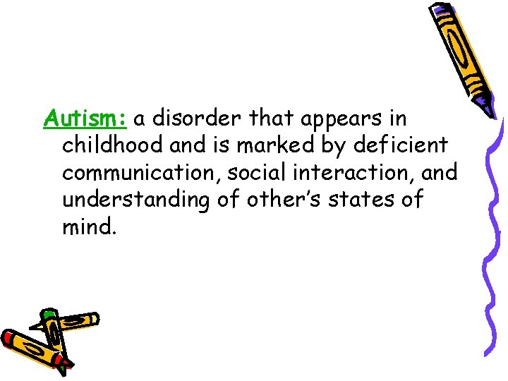 Autism: a disorder that appears in childhood and is marked by deficient communication, social