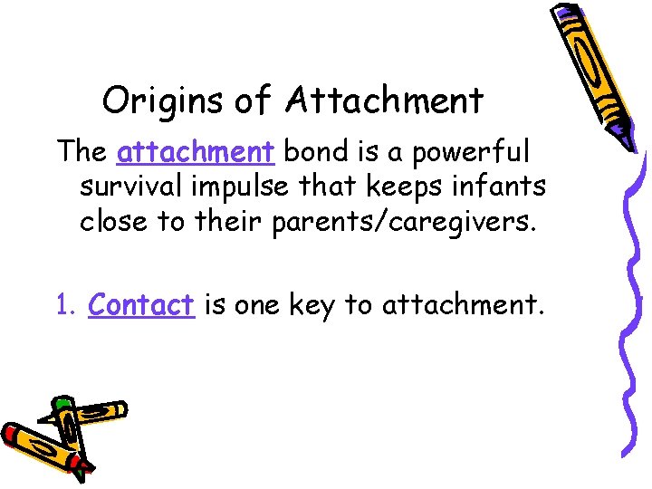 Origins of Attachment The attachment bond is a powerful survival impulse that keeps infants