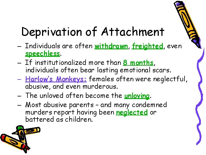 Deprivation of Attachment – Individuals are often withdrawn, freighted, even speechless. – If institutionalized
