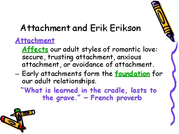 Attachment and Erikson Attachment Affects our adult styles of romantic love: secure, trusting attachment,