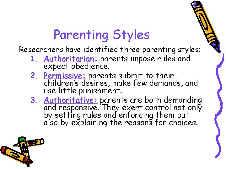 Parenting Styles Researchers have identified three parenting styles: 1. Authoritarian: parents impose rules and