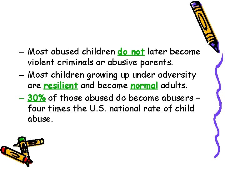 – Most abused children do not later become violent criminals or abusive parents. –