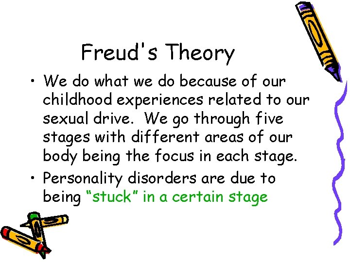 Freud's Theory • We do what we do because of our childhood experiences related