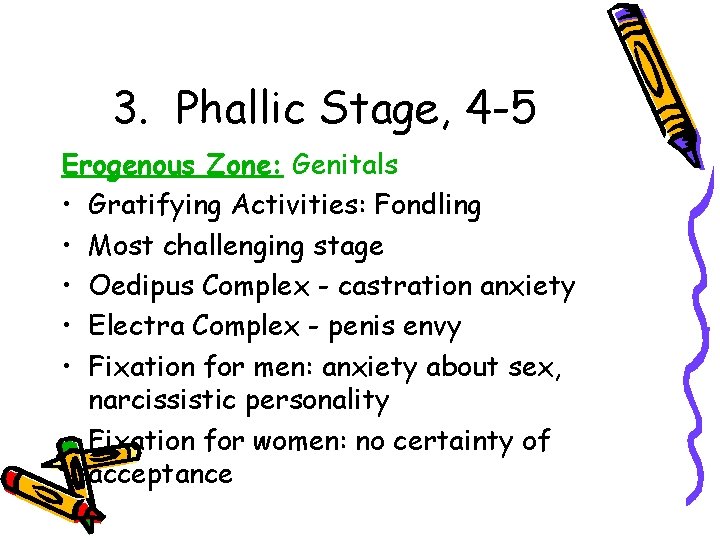 3. Phallic Stage, 4 -5 Erogenous Zone: Genitals • Gratifying Activities: Fondling • Most