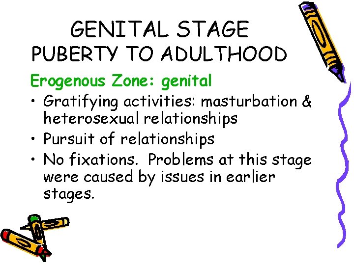 GENITAL STAGE PUBERTY TO ADULTHOOD Erogenous Zone: genital • Gratifying activities: masturbation & heterosexual