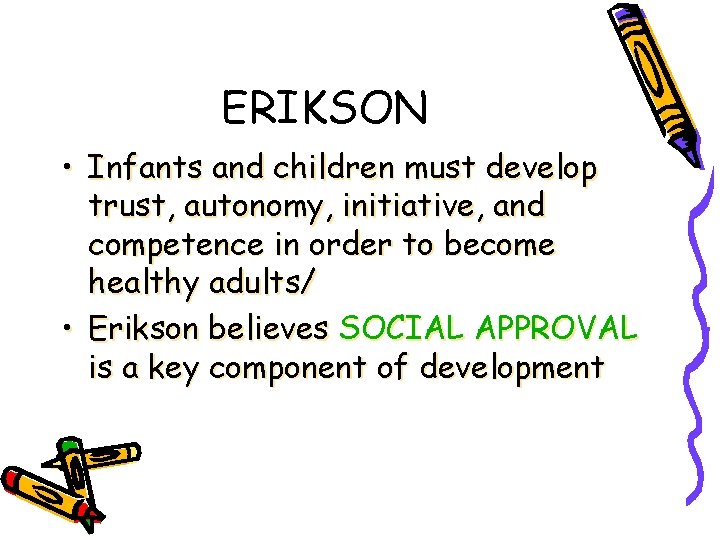 ERIKSON • Infants and children must develop trust, autonomy, initiative, and competence in order