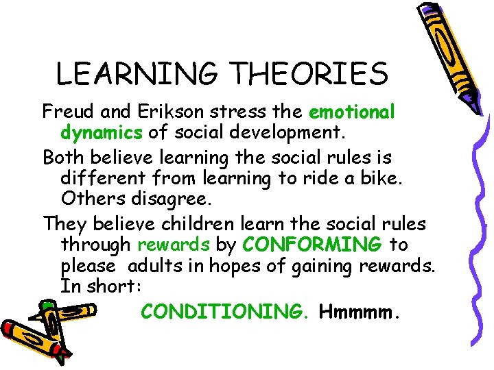 LEARNING THEORIES Freud and Erikson stress the emotional dynamics of social development. Both believe