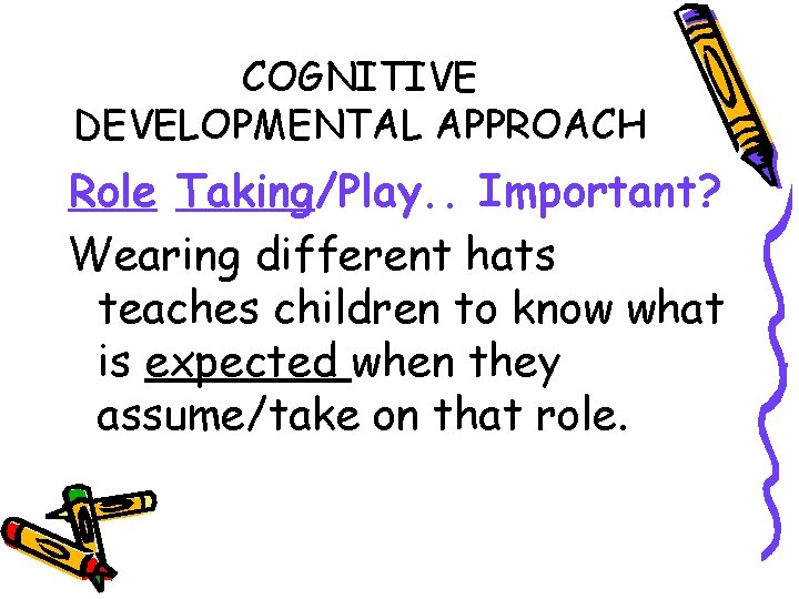 COGNITIVE DEVELOPMENTAL APPROACH Role Taking/Play. . Important? Wearing different hats teaches children to know