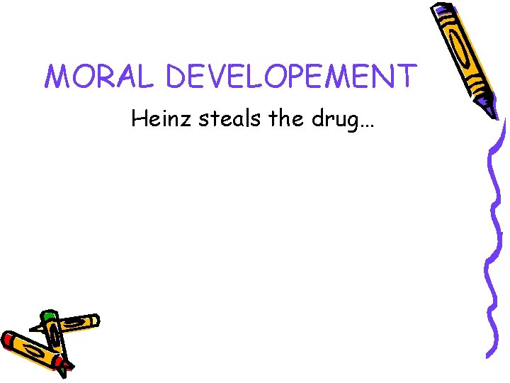 MORAL DEVELOPEMENT Heinz steals the drug… 