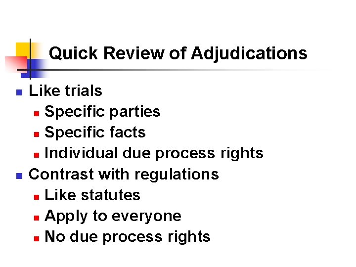 Quick Review of Adjudications n n Like trials n Specific parties n Specific facts