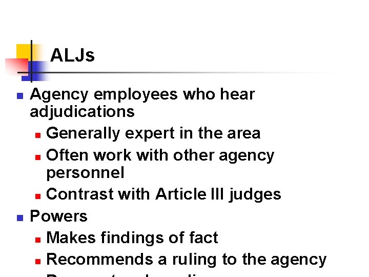 ALJs n n Agency employees who hear adjudications n Generally expert in the area