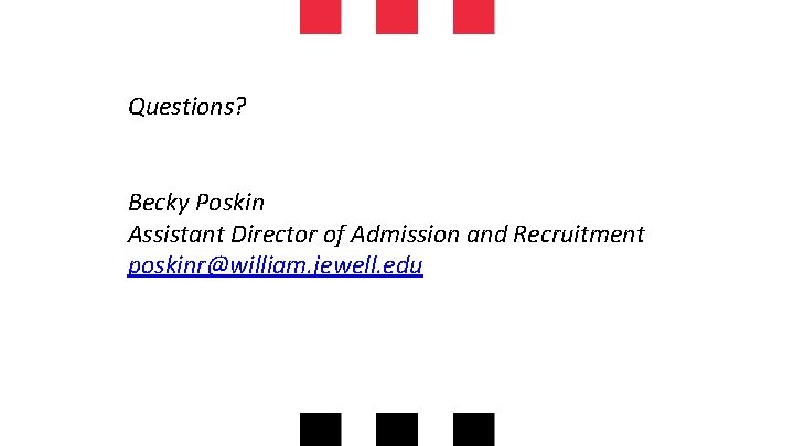 Questions? Becky Poskin Assistant Director of Admission and Recruitment poskinr@william. jewell. edu 